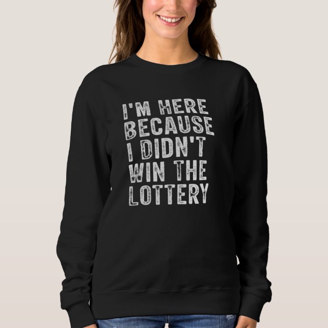 I m Here Because I Didn t Win The Lottery  Groovy Sweatshirt (Front)