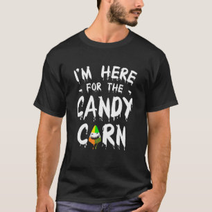 I m Here For The Candy Corn Halloween T Shirt