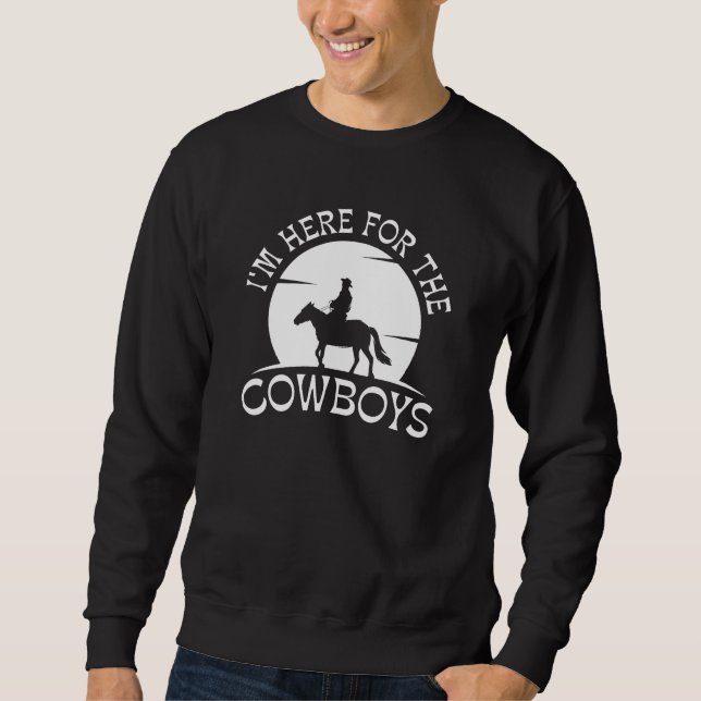 I’m Here For The Cowboys Sweatshirt (Front)