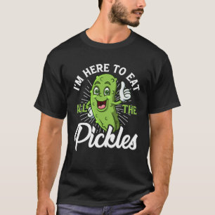 I m Here To Eat All the Pickles cucumber T-Shirt
