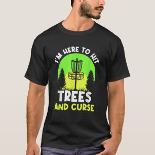 I m Here To Hit Trees And Curse Disc Golf Discs Go T-Shirt