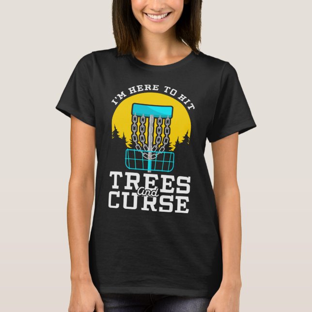 I m Here To Hit Trees And Curse  Disc Golf T-Shirt (Front)