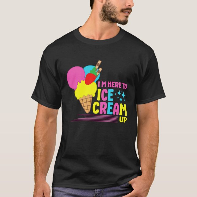 I´m Here To Ice Cream Up Sundae Gelato Dessert Pop T-Shirt (Front)