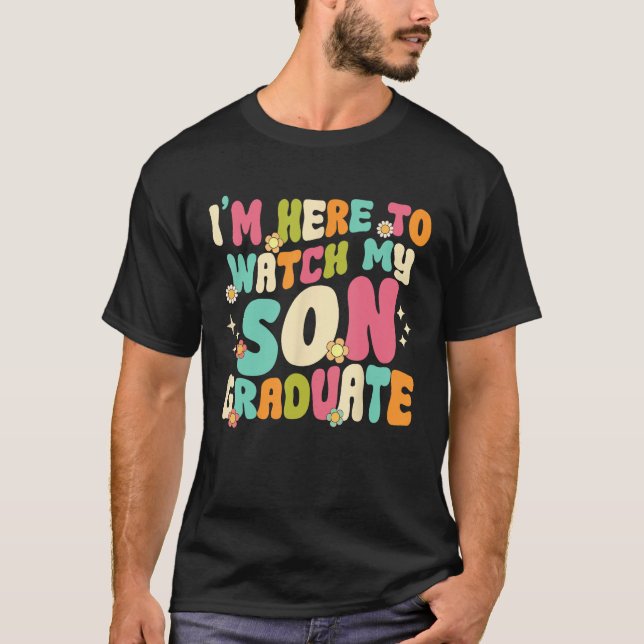 I m Here To Watch My Son Graduate Mum Mama Graduat T-Shirt (Front)