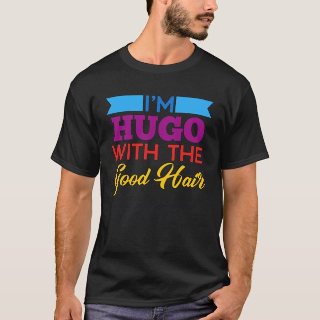 I m Hugo With The Good Hair T-Shirt (Front)