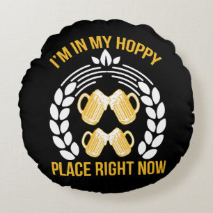 I m in my hoppy place right now round cushion