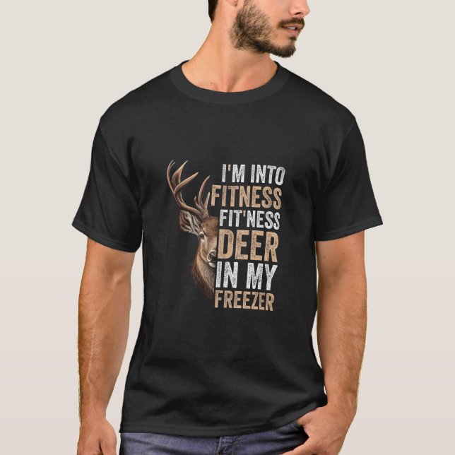 I m Into Fitness Fit ness Deer In My Freezer Hunti T-Shirt (Front)