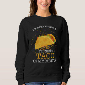 I m Into Fitness Fit ness Taco In My Mouth Fitness Sweatshirt