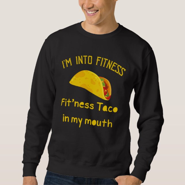 I m Into Fitness Fit ness Taco In My Mouth Fitness Sweatshirt (Front)