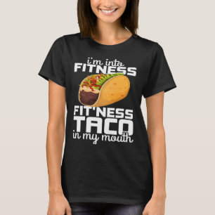 i m into fitness fit ness taco in my mouth gym wor T-Shirt