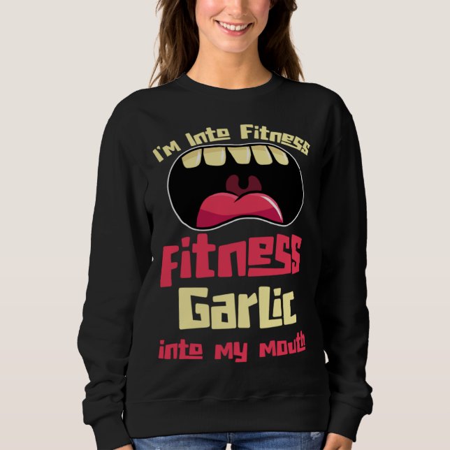 I m Into Fitness Fitness Garlic Into My Mouth Sweatshirt (Front)