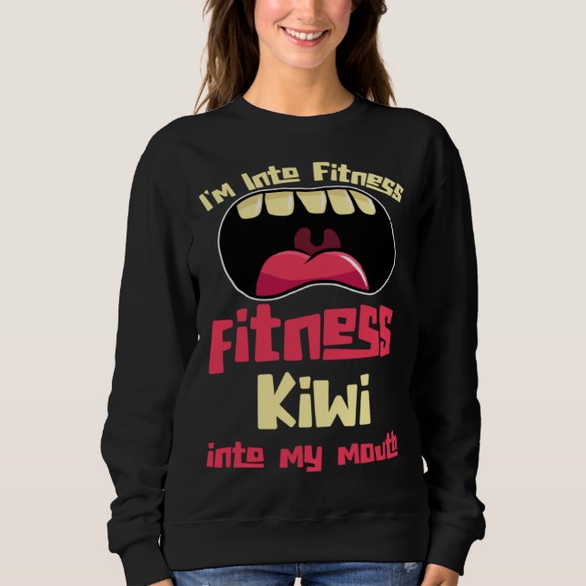 I m Into Fitness Fitness Kiwi Into My Mouth Sweatshirt (Front)