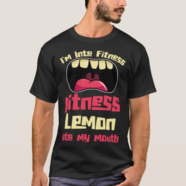 I m Into Fitness Fitness Lemon Into My Mouth T-Shirt (Front)