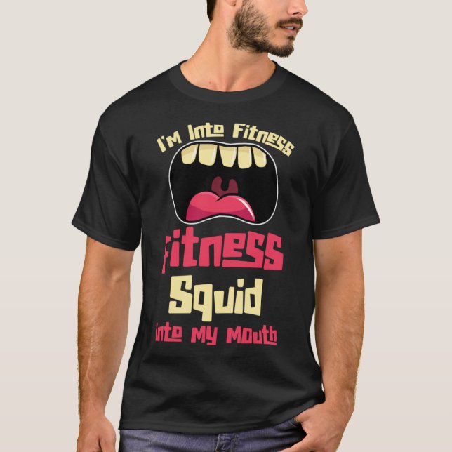 I m Into Fitness Fitness Squid Into My Mouth T-Shirt (Front)