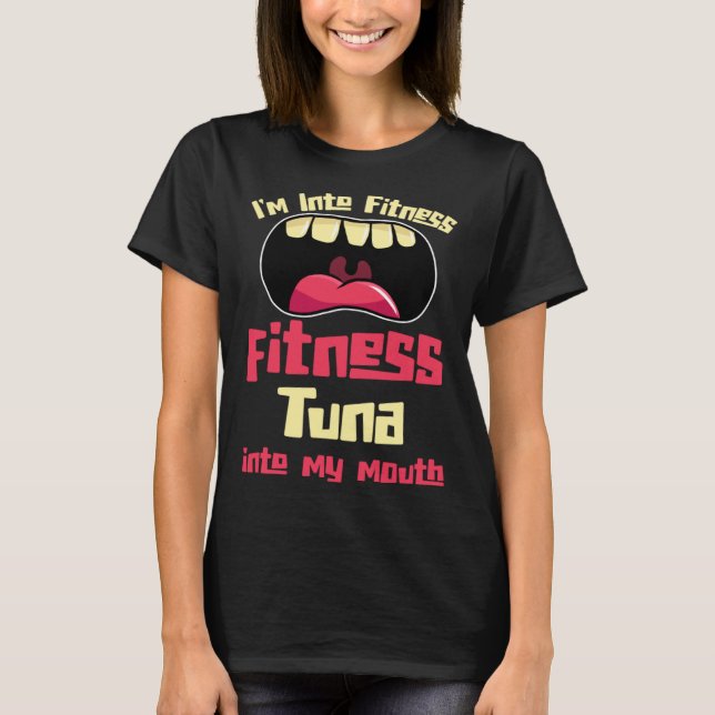 I m Into Fitness Fitness Tuna Into My Mouth T-Shirt (Front)