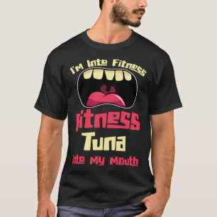 I m Into Fitness Fitness Tuna Into My Mouth T-Shirt