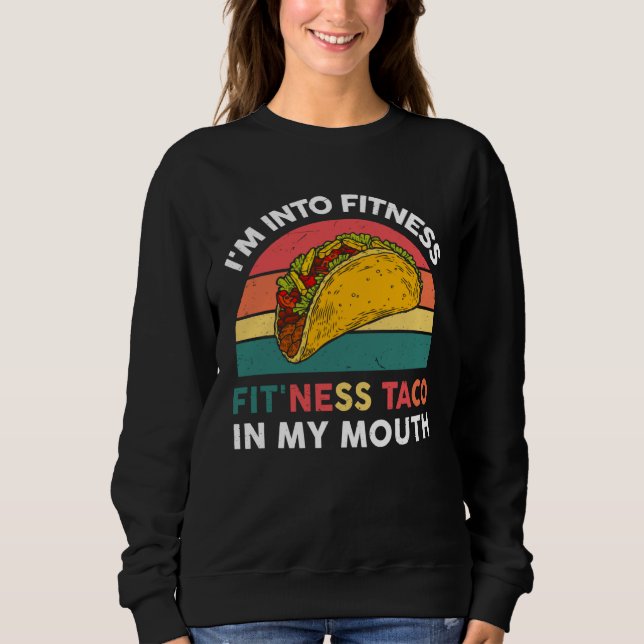 I m Into Fitness Taco In My Mouth Mexican Fiesta P Sweatshirt (Front)