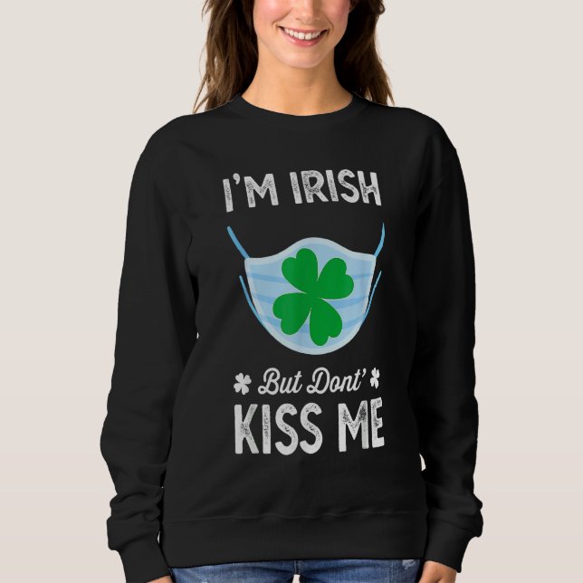 I M Irish Don T Kiss Me St Patrick S Day Face Mask Sweatshirt (Front)