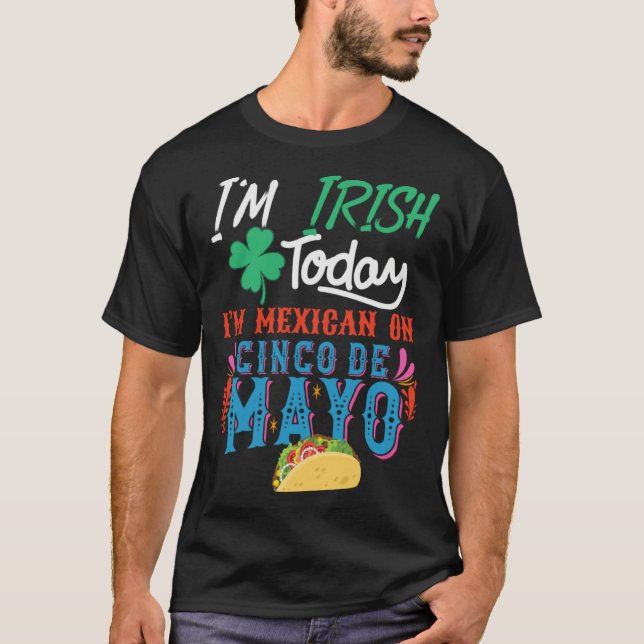 I m Irish Today I m mexican on 5 De Mayo T-Shirt (Front)