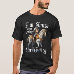 I m Joust here for eating a turkey leg jousting T T-Shirt