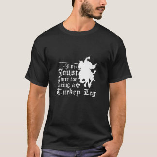 I m Joust Here For Eating A Turkey Leg Jousting Ta T-Shirt