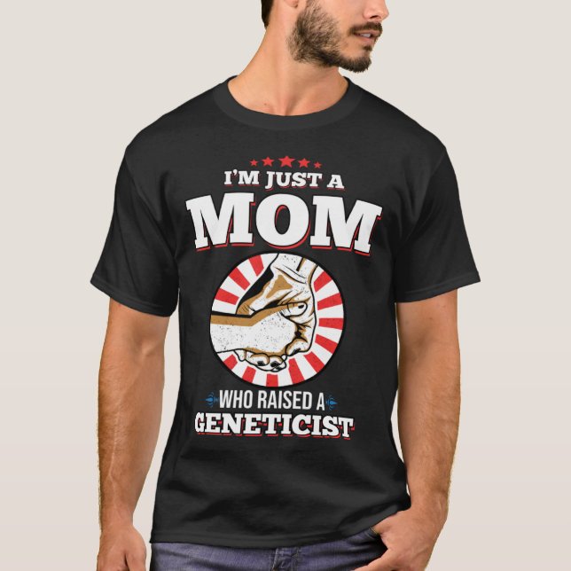 I m Just A Mom Who Raised A GENETICIST  GENETICIST T-Shirt (Front)