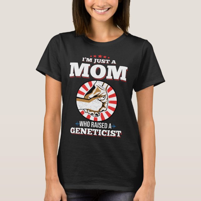 I m Just A Mom Who Raised A GENETICIST  GENETICIST T-Shirt (Front)