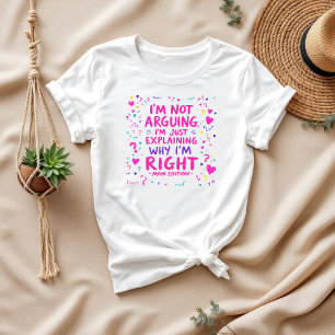 I’m Just Explaining Why I’m Right   Funny Mum T-Shirt