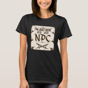 I m Just Here As An NPC Live Action Role Play T-Shirt