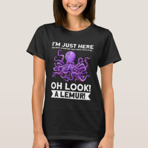 I m just here because someone octopuses T-Shirt