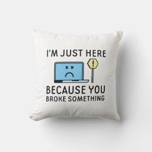 I’m Just Here Because You Broke Something Cushion