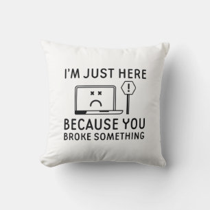I’m Just Here Because You Broke Something Cushion