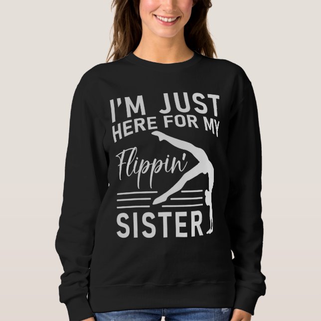 I m Just Here For My Flippin Sister Gymnast Brothe Sweatshirt
