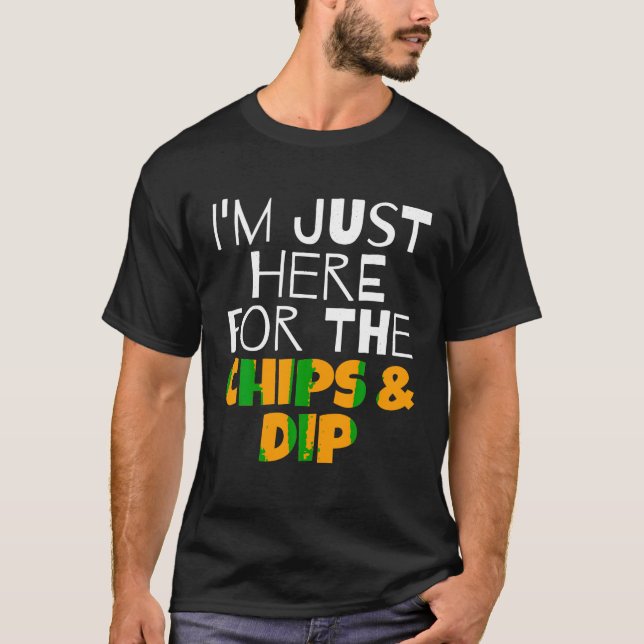 I m Just Here For The Chips Dip Funny T Shirt (Front)