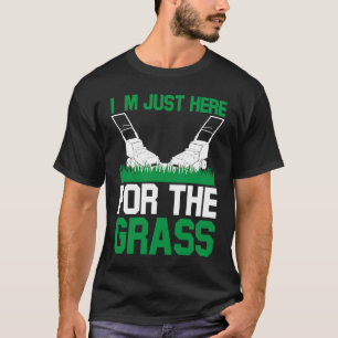 I`m Just Here For The Grass I Lawn Mowing T-Shirt