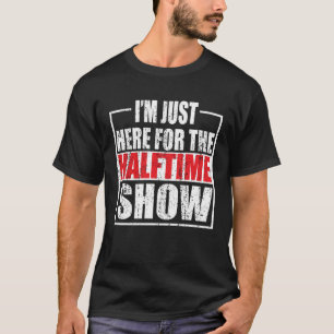 i m just here for the halftime show T-Shirt