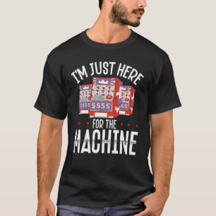 I M Just Here For The Machine Slot Machine T-Shirt
