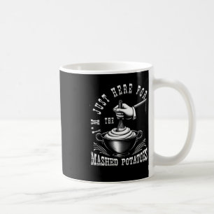 I M Just Here For The Mashed-potatoes Thanksgiving Coffee Mug