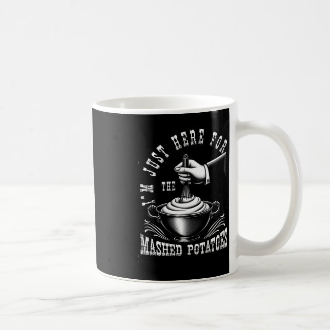 I M Just Here For The Mashed-potatoes Thanksgiving Coffee Mug (Right)