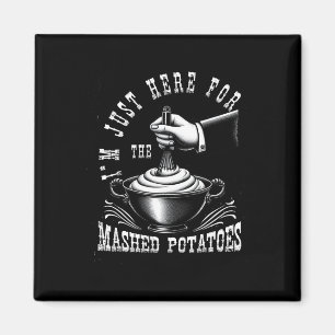 I M Just Here For The Mashed-potatoes Thanksgiving Magnet