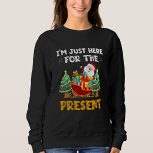 I´M Just Here For The Present   Quote Santa Christ Sweatshirt
