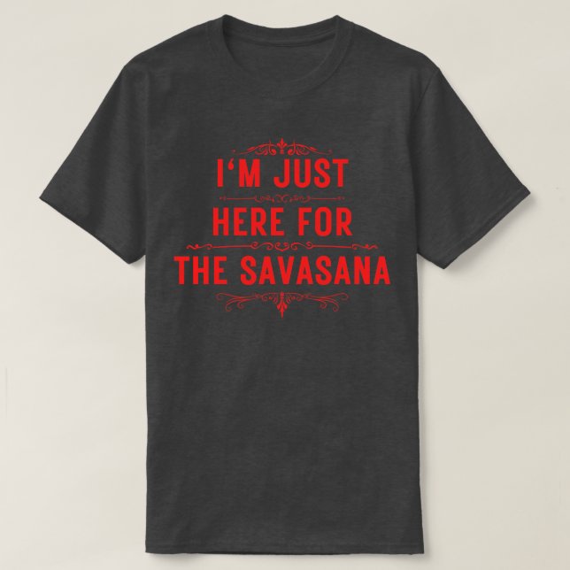 I m just here for the savasana 13 T-Shirt (Design Front)