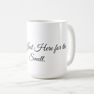 I’m Just Here for the Smell. Coffee Mug