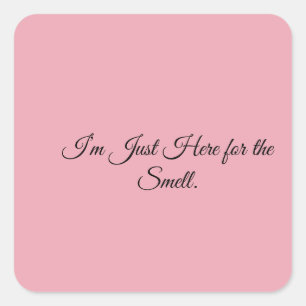 I’m Just Here for the Smell. Square Sticker