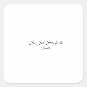 I’m Just Here for the Smell. Square Sticker