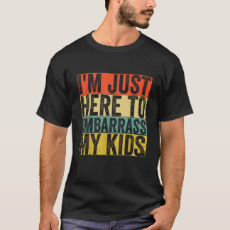 I m Just Here To Embarrass My Kids Funny Dad Mum  T-Shirt