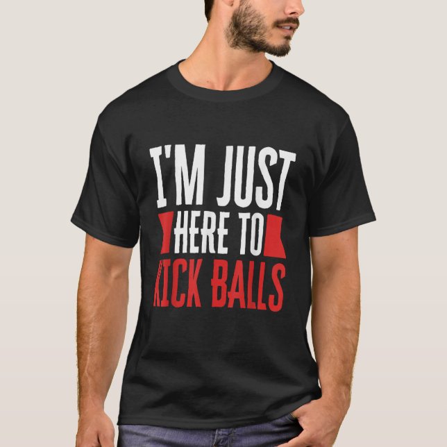 I m Just Here To Kick Balls Kickball Player Kickba T-Shirt (Front)