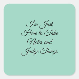 I’m Just Here to Take Notes and Judge Things Square Sticker