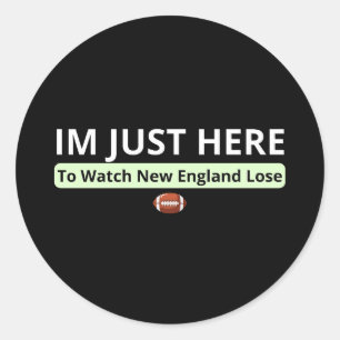 I’m Just Here to Watch New England Lose Classic Round Sticker