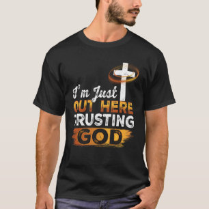 I_m Just Out Here Trusting God Jesus Faith Cross R T-Shirt